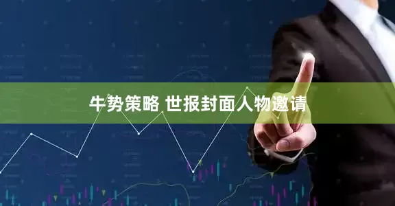 牛势策略 世报封面人物邀请
